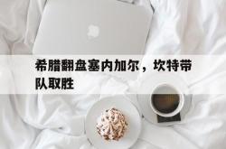 开云官网-希腊翻盘塞内加尔，坎特带队取胜